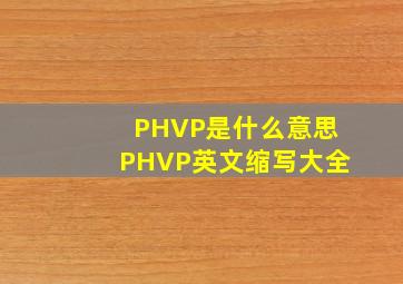 PHVP是什么意思PHVP英文缩写大全