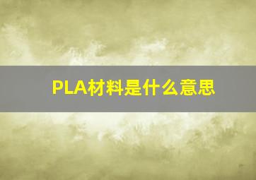 PLA材料是什么意思