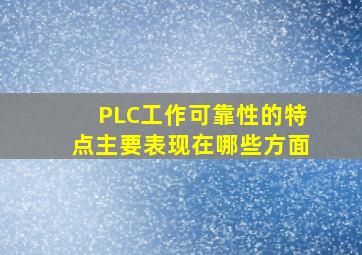 PLC工作可靠性的特点主要表现在哪些方面