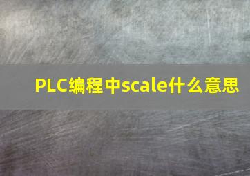 PLC编程中scale什么意思