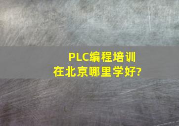 PLC编程培训在北京哪里学好?