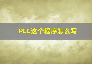 PLC这个程序怎么写