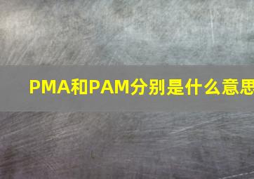 PMA和PAM分别是什么意思?