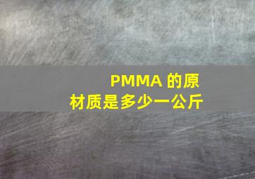 PMMA 的原材质是多少一公斤