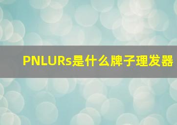 PNLURs是什么牌子理发器