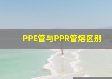 PPE管与PPR管熔区别