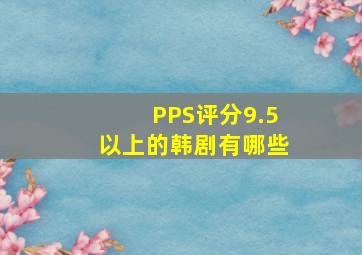 PPS评分9.5以上的韩剧有哪些(