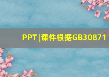 PPT |【课件】根据GB30871