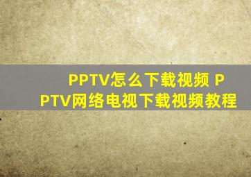 PPTV怎么下载视频 PPTV网络电视下载视频教程