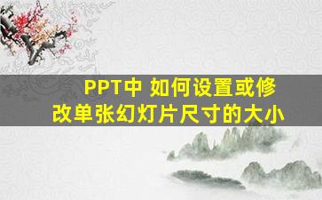 PPT中 如何设置或修改单张幻灯片尺寸的大小