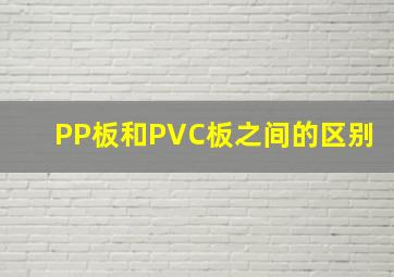 PP板和PVC板之间的区别