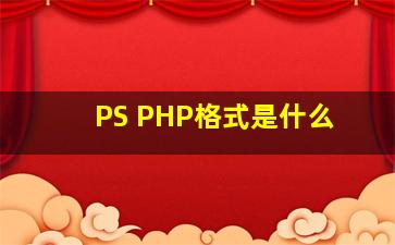 PS PHP格式是什么