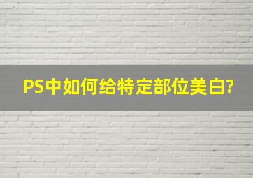 PS中如何给特定部位美白?