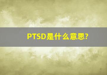 PTSD是什么意思?