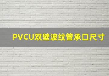 PVCU双壁波纹管承口尺寸