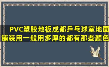 PVC塑胶地板成都乒乓球室地面铺装用一般用多厚的都有那些颜色