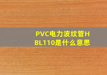 PVC电力波纹管HBL110是什么意思