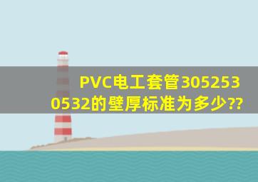 PVC电工套管30525,30532的壁厚标准为多少??