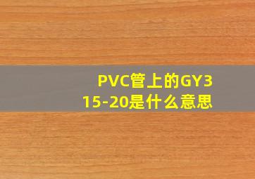 PVC管上的GY315-20是什么意思