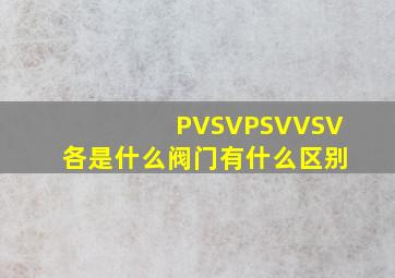 PVSV、PSV、VSV各是什么阀门,有什么区别