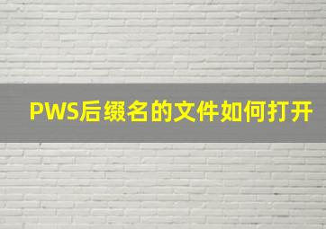 PWS后缀名的文件如何打开