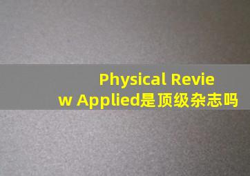 Physical Review Applied是顶级杂志吗