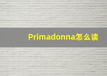 Primadonna怎么读