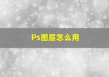 Ps图层怎么用