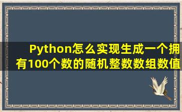 Python怎么实现生成一个拥有100个数的随机整数数组数值在1到100...