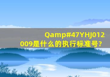 Q/YHJ012009是什么的执行标准号?