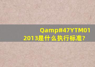 Q/YTM012013是什么执行标准?