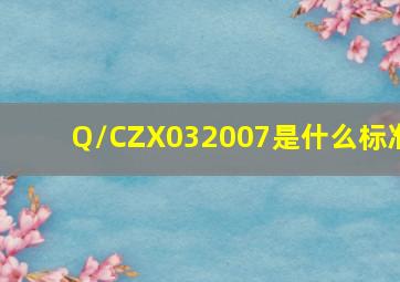 Q/CZX032007是什么标准