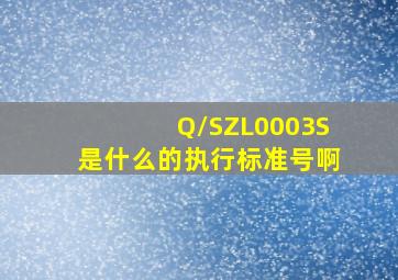 Q/SZL0003S是什么的执行标准号啊(