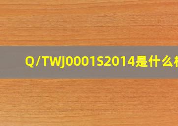 Q/TWJ0001S2014是什么标准(