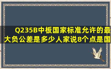 Q235B中板国家标准允许的最大负公差是多少(人家说8个点是国标吗(...