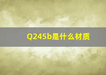 Q245b是什么材质