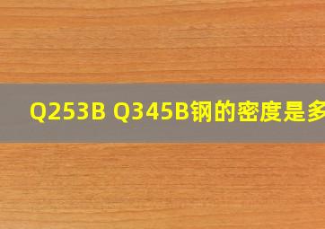 Q253B Q345B钢的密度是多少?