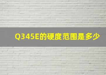 Q345E的硬度范围是多少