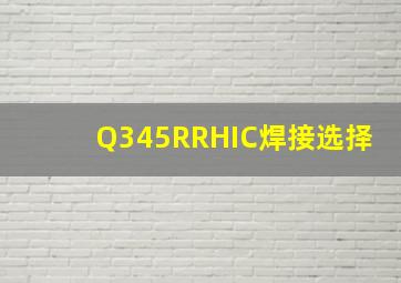 Q345R(RHIC)焊接选择