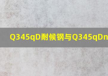 Q345qD耐候钢与Q345qDnh区别?