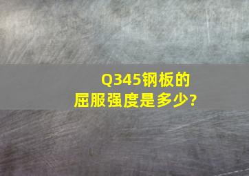 Q345钢板的屈服强度是多少?