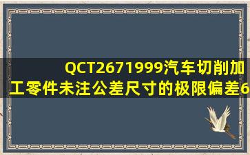 QCT2671999汽车切削加工零件未注公差尺寸的极限偏差(6页)