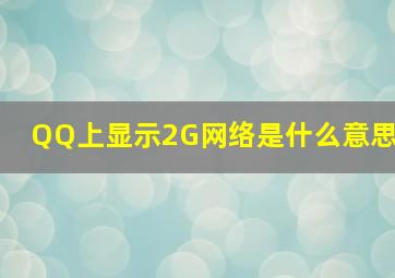 QQ上显示2G网络是什么意思