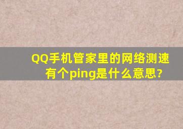 QQ手机管家里的网络测速有个ping是什么意思?