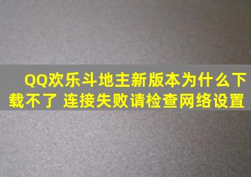 QQ欢乐斗地主新版本为什么下载不了 连接失败请检查网络设置