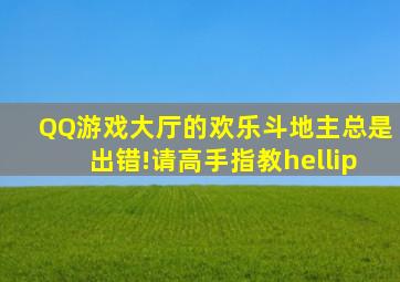 QQ游戏大厅的欢乐斗地主总是出错!请高手指教…