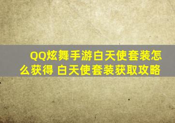 QQ炫舞手游白天使套装怎么获得 白天使套装获取攻略