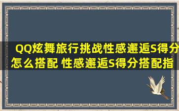 QQ炫舞旅行挑战性感邂逅S得分怎么搭配 性感邂逅S得分搭配指南