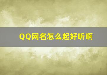 QQ网名怎么起好听啊