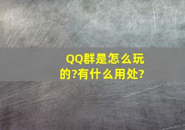 QQ群是怎么玩的?有什么用处?